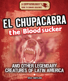El Chupacabra the Bloodsucker and Other Legendary Creatures of Latin America, ed. , v. 