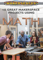 10 Great Makerspace Projects Using Math, ed. , v. 