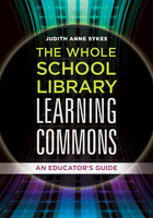 The Whole School Library Learning Commons, ed. , v. 