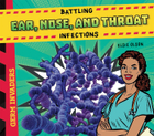 Battling Ear, Nose, and Throat Infections, ed. , v. 