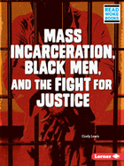 Mass Incarceration, Black Men, and the Fight for Justice, ed. , v. 