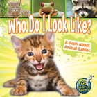Who Do I Look Like? A Book about Animal Babies, ed. , v. 